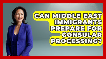 Can Middle East Immigrants Prepare For Consular Processing? - Middle East Migraters