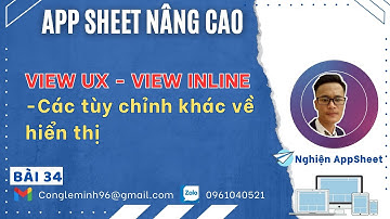 #APPSHEET NÂNG CAO_Bài 34: View UX, View Inline và các tùy chỉnh khác về hiển thị