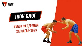 IRON БЛОГ| КУБОК ФЕДЕРАЦИИ ХАПСАГАЙ-2023🤼‍♂️