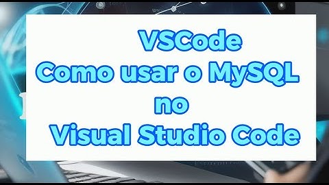 VSCode - Como usar o MySQL no Visual Studio Code - Vídeo Aula