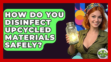 How Do You Disinfect Upcycled Materials Safely? - The Upcycle Lab