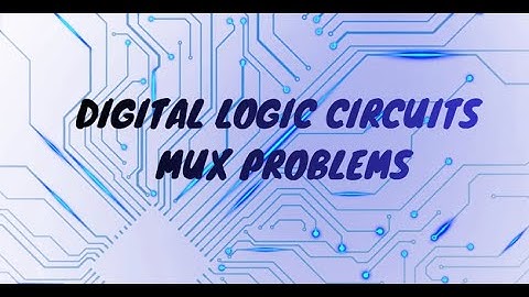 DIGITAL LOGIC CIRCUITS - MUX PROBLEMS
