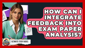 How Can I Integrate Feedback Into Exam Paper Analysis? - Ultimate Study Hacks