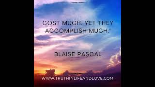 Blaise Pascal quote ~ "Kind words do not cost much. Yet they accomplish much."