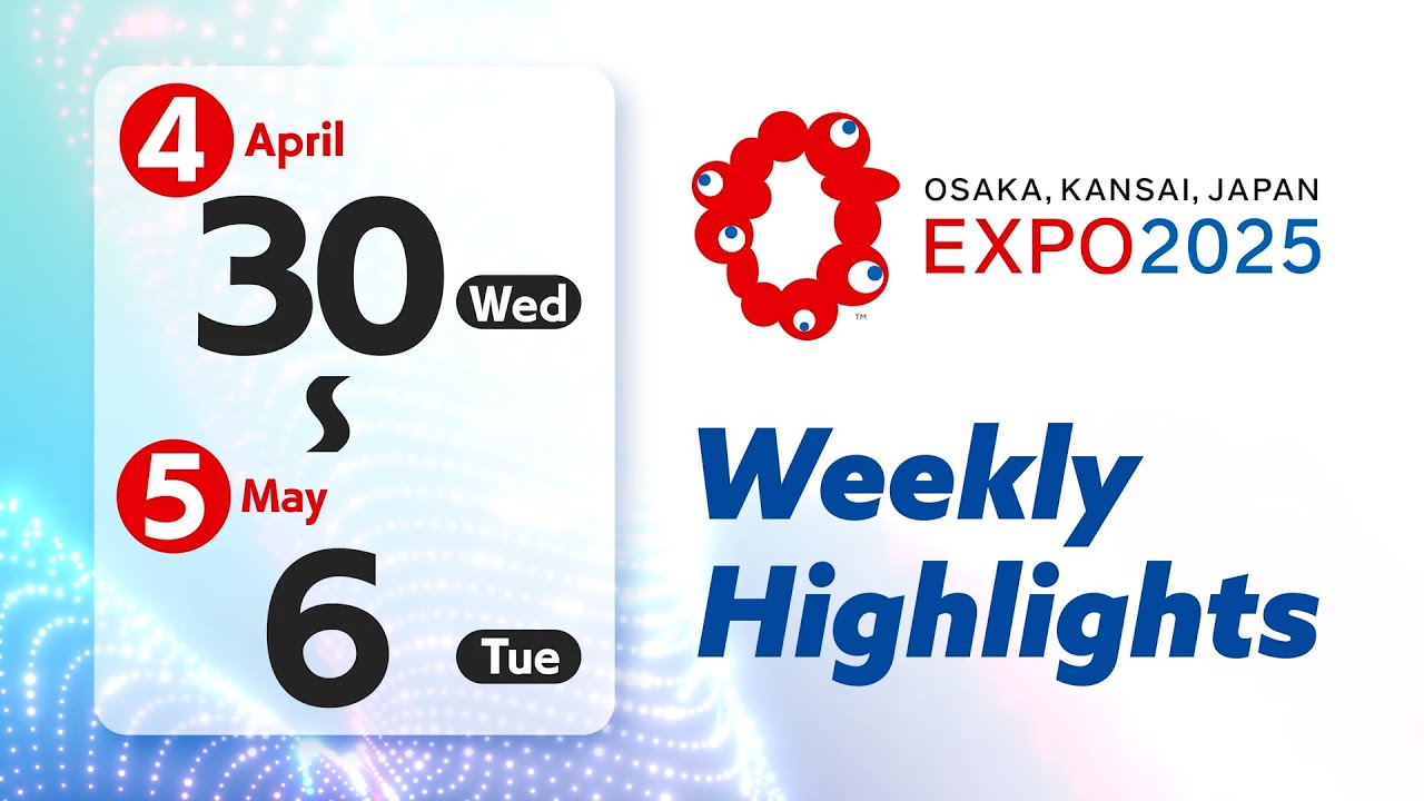 Expo2025 Digest Video (April 30th to May 6th)