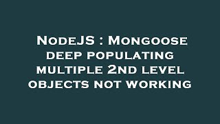 NodeJS : Mongoose deep populating multiple 2nd level objects not working