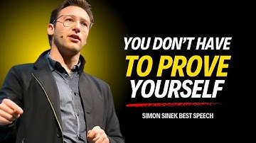 Simon Sinek Reveals Why You Don’t Have to Prove Yourself to Anyone