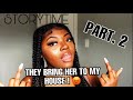 STORYTIME| I GOT CHEATED ON PART. 2 | THEY BRING HER TO MY HOUSE!!