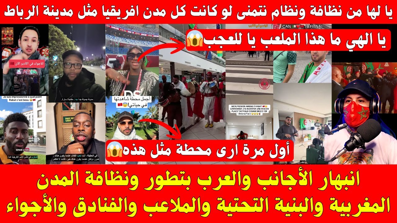 انبهار الأجانب والعرب بتطور ونظافة المدن المغربية والبنية التحتية والملاعب والفنادق والأجواء