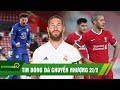 TIN BÓNG ĐÁ CHUYỂN NHƯỢNG 21/2 l RAMOS SẮP KÝ MU; LIVERPOOL THUA ĐAU DERBY; CHELSEA HÒA NHỌC