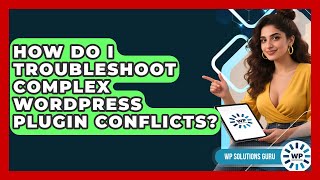 How Do I Troubleshoot Complex WordPress Plugin Conflicts? - WP Solutions Guru