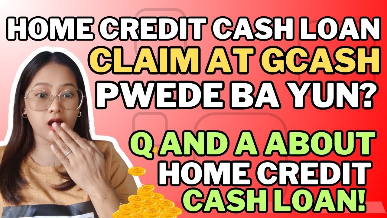 CASH LOAN SA HOME CREDIT PWEDE BANG I CLAIM GAMIT ANG GCASH? Q AND A ABOUT HOME CREDIT CASH LOAN!
