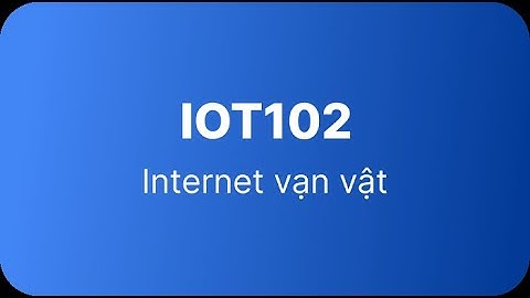 IOT 102 - ĐH FPT - Bài 1:  Giới thiệu về Bộ kit học tập và Tinkercad