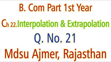 Q. No. 21. Ch 22 Interpolation And Extrapolation MDSU Ajmer B. Com Part 1st Year