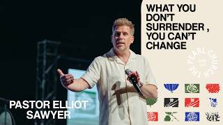 What You Don’t  Surrender, You Can’t Change | Pastor Elliot Sawyer | The Pearl Church