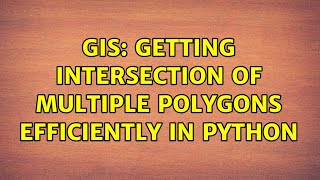 GIS: Getting intersection of multiple polygons efficiently in Python (3 Solutions!!)