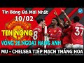 Tin Bóng Đá 10/02💥 Vòng 26 Ngoại Hạng Anh: MU - Chelsea Tiếp Mạch Thăng Hoa, TOP 4 Nóng Rực