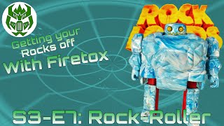 Getting Your Rocks Off With Firetox: S3 - E7: Rock - Roller - Roller