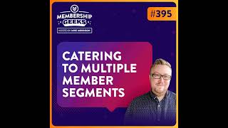 395 - Catering to Multiple Segments in your Membership