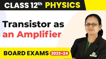 Transistor as an Amplifier - Semiconductor Electronics | Class 12 Physics 2022-23