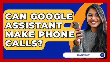 Can Google Assistant Make Phone Calls? - Be App Savvy