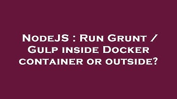 NodeJS : Run Grunt / Gulp inside Docker container or outside?