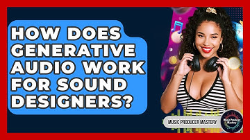 How Does Generative Audio Work For Sound Designers? - Music Producer Mastery