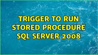 Trigger to run stored procedure SQL Server 2008 (2 Solutions!!)