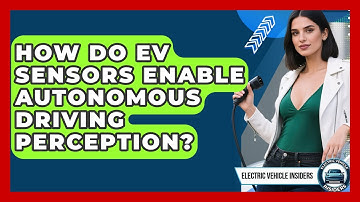 How Do EV Sensors Enable Autonomous Driving Perception? - Electric Vehicle Insiders