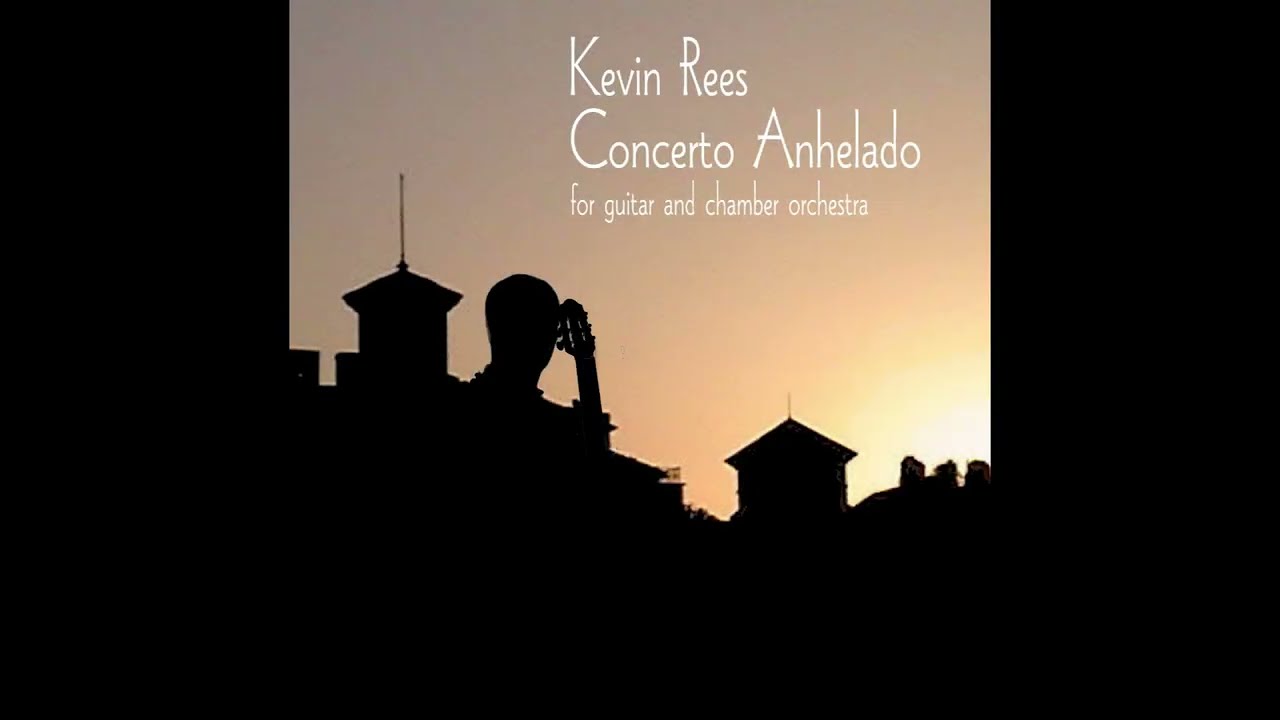 1st Movement from Concerto Anhelado by Kevin Rees, for guitar and chamber orchestra.