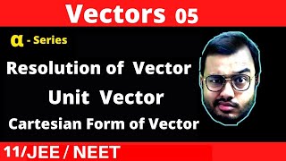 Vectors 05 : Resolution Of Vector || Unit Vector || Cartesian form of Vector - Basics