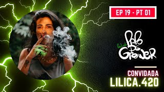 Comestíveis & Muito alto astral com Lilica.420 - PAPO DE GROWER - #EP 19 PT 01