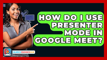 How Do I Use Presenter Mode In Google Meet? - SearchEnginesHub.com