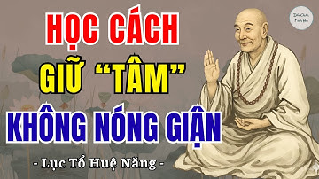 LỤC TỔ HUỆ NĂNG - Học cách giữ "tâm" không nóng giận, cả đời an lạc, thảnh thơi, càng nghe càng thấm