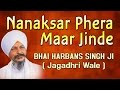 Bhai Harbans Singh Ji - Nanaksar Phera Maar Jinde, Jinah Bhulla Raah Rab Da Tinah Marag Paaye