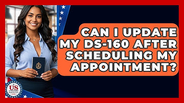 Can I Update My DS-160 After Scheduling My Appointment? - US Citizenship Immigration Guide