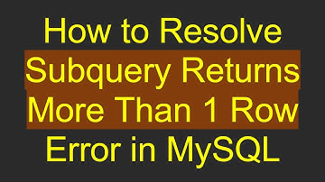 How to Resolve Subquery Returns More Than 1 Row Error in MySQL