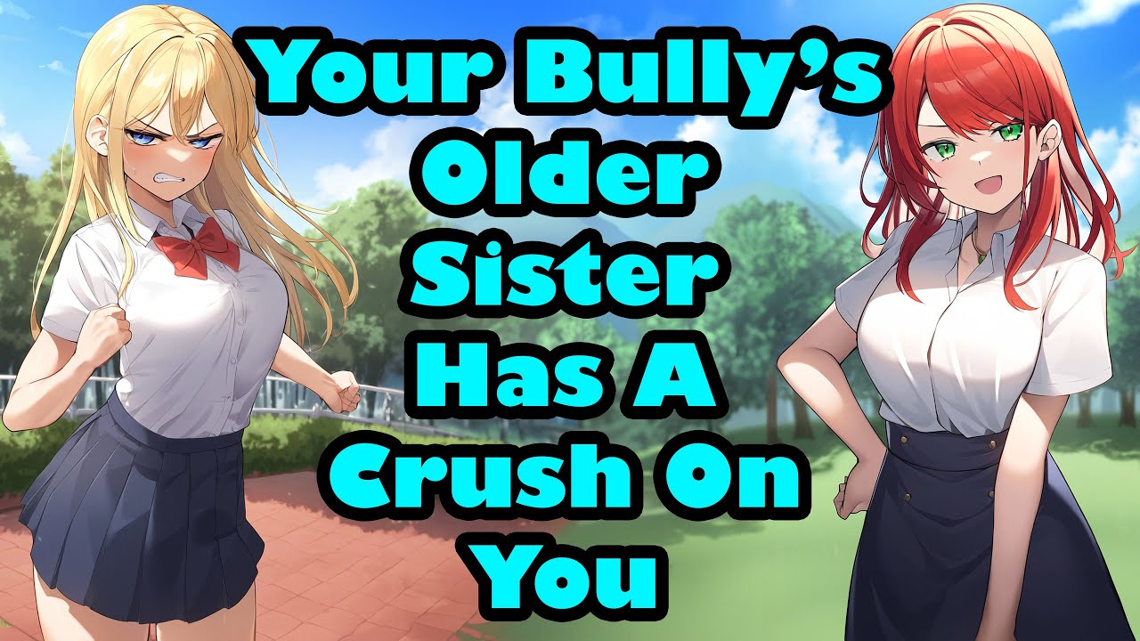 Старшая сестра твоего хулигана влюблена в тебя [F4M] [От незнакомцев к влюбленным] [Любовный треу...