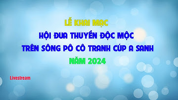 [ 🔴 LIVESTREAM] LỄ KHAI MẠC HỘI ĐUA THUYỀN ĐỘC MỘC TRÊN SÔNG PÔ CÔ TRANH CÚP A SANH NĂM 2024