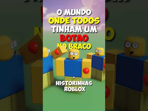 NESSE MUNDO, TODOS TINHAM UM BOTÃO NO BRAÇO! - historinhas roblox