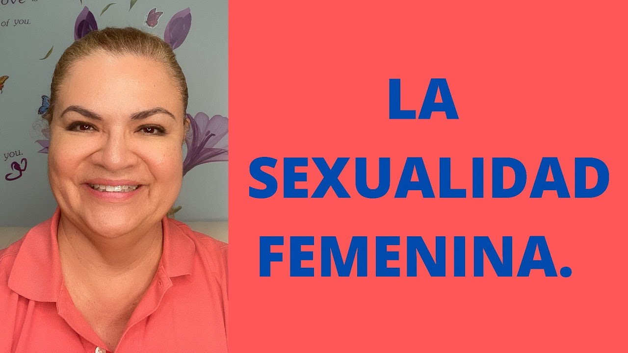 LA SEXUALIDAD FEMENINA. Psicóloga y Coach Martha Martínez Hidalgo.