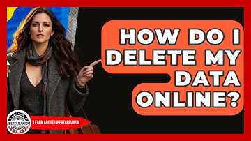 How Do I Delete My Data Online? - Learn About Libertarianism