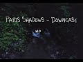 Ref:aePnzlrn2pI Paris shadows- downcast (official lyric video)