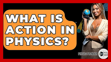 What Is Action In Physics? - Physics Frontier