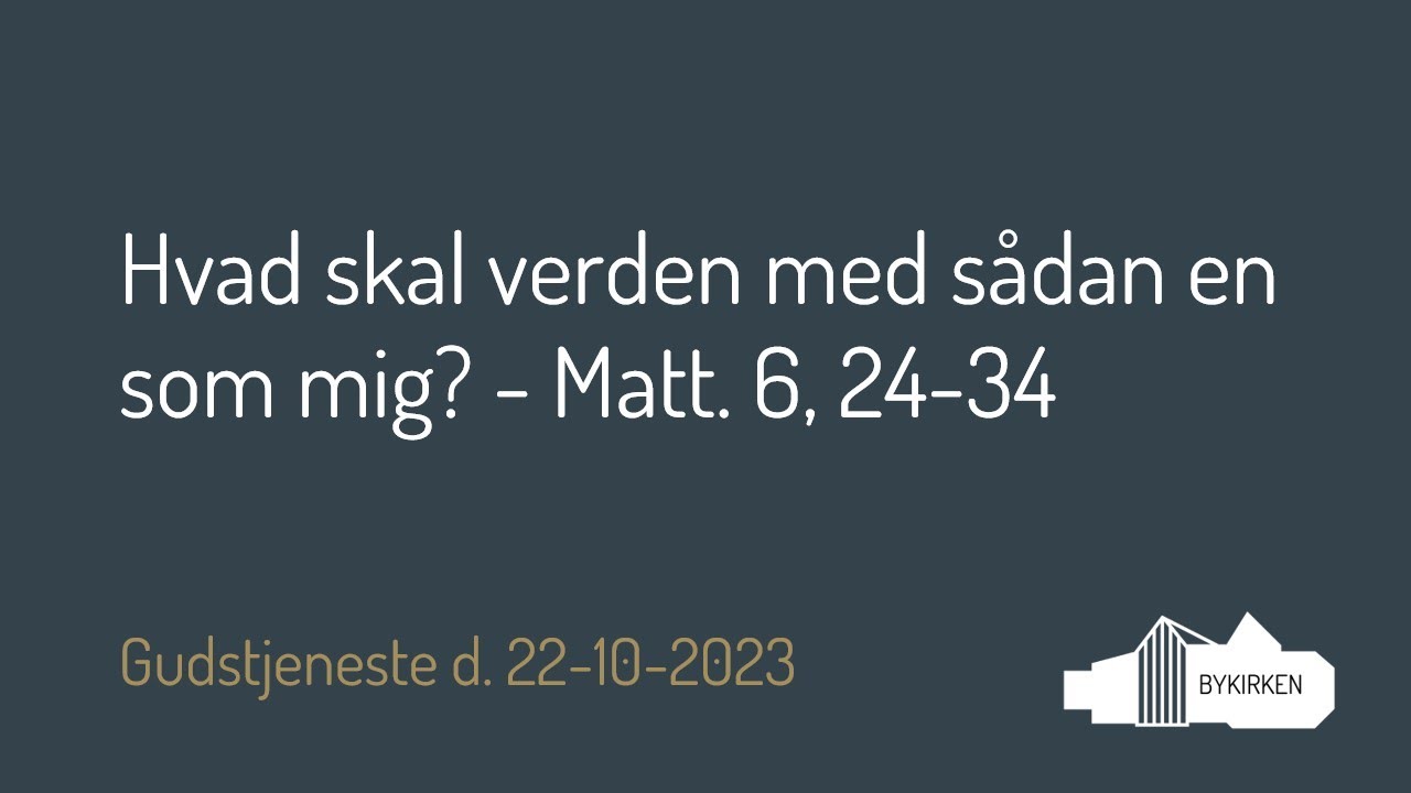 hvad-skal-verden-med-s-dan-en-som-mig-matt-6-24-34-youtube