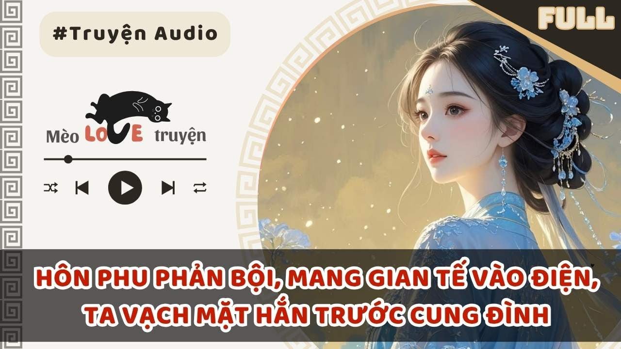HÔN PHU PHẢN BỘI, MANG GIAN TẾ VÀO ĐIỆN, TA VẠCH MẶT HẮN TRƯỚC CUNG ĐÌNH #mèomêtruyện
