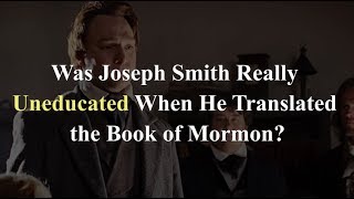 Was Joseph Smith Really Uneducated When He Translated the Book of Mormon (Knowhy #397)
