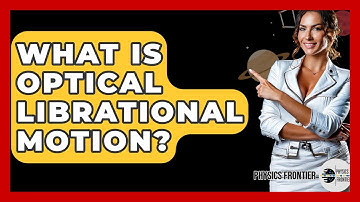 What Is Optical Librational Motion? - Physics Frontier