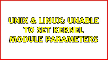 Unix & Linux: Unable to set kernel module parameters (2 Solutions!!)