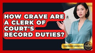 How Grave Are A Clerk Of Court's Record Duties? - Courtroom Chronicles